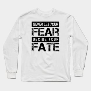 Never Let your Fear Decide your fate Long Sleeve T-Shirt